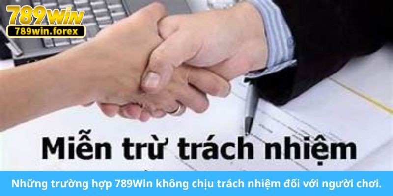 Những trường hợp 789Win không chịu trách nhiệm đối với người chơi.