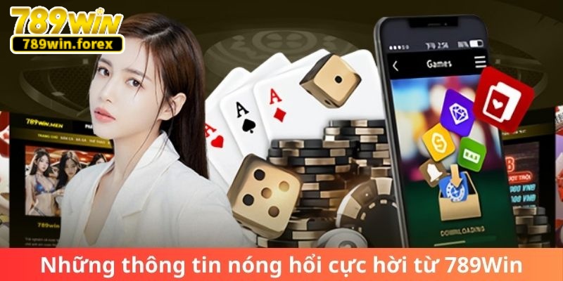 Những thông tin nóng hổi cực hời từ 789Win