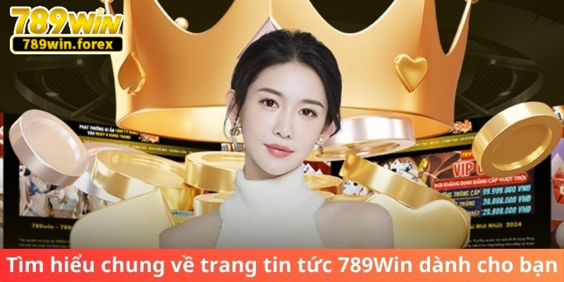 Tìm hiểu chung về trang tin tức 789Win dành cho bạn